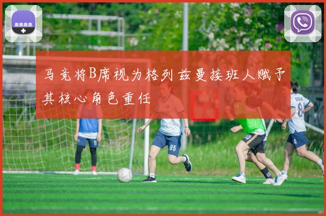 马竞将B席视为格列兹曼接班人赋予其核心角色重任